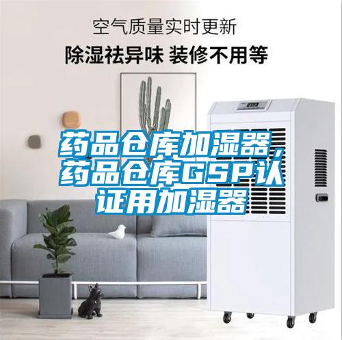 藥品倉(cāng)庫(kù)加濕器，藥品倉(cāng)庫(kù)GSP認(rèn)證用加濕器