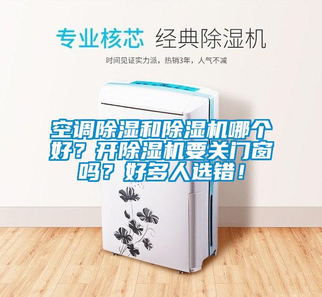 空調(diào)除濕和除濕機哪個好？開除濕機要關(guān)門窗嗎？好多人選錯！