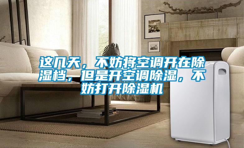 這幾天，不妨將空調(diào)開在除濕檔，但是開空調(diào)除濕，不妨打開除濕機
