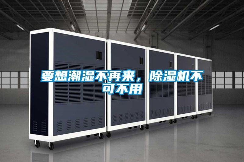 要想潮濕不再來，除濕機不可不用