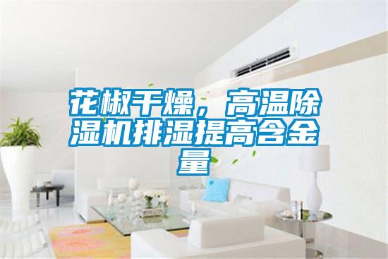 花椒干燥，高溫除濕機(jī)排濕提高含金量