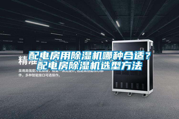 配電房用除濕機(jī)哪種合適？配電房除濕機(jī)選型方法