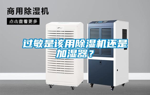 過(guò)敏是該用除濕機(jī)還是加濕器？
