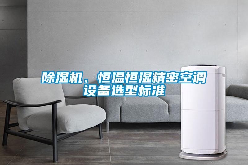 除濕機、恒溫恒濕精密空調(diào)設(shè)備選型標準