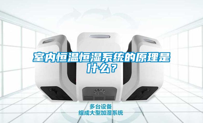室內(nèi)恒溫恒濕系統(tǒng)的原理是什么？