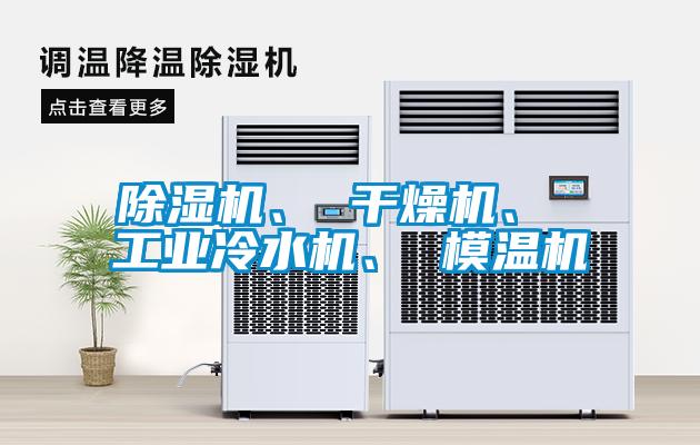 除濕機(jī)、 干燥機(jī)、 工業(yè)冷水機(jī)、 模溫機(jī)