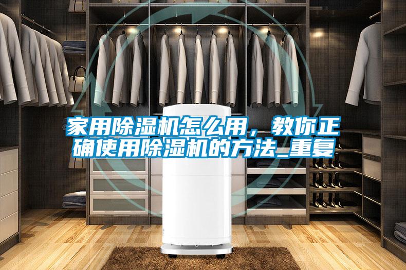 家用除濕機(jī)怎么用，教你正確使用除濕機(jī)的方法_重復(fù)