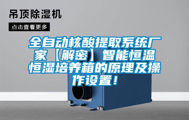 全自動核酸提取系統(tǒng)廠家【解密】智能恒溫恒濕培養(yǎng)箱的原理及操作設(shè)置！