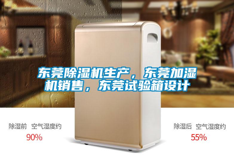 東莞除濕機(jī)生產(chǎn)，東莞加濕機(jī)銷售，東莞試驗(yàn)箱設(shè)計(jì)
