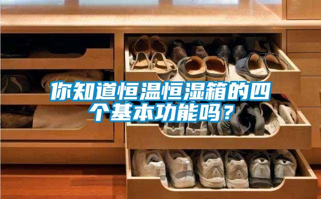 你知道恒溫恒濕箱的四個(gè)基本功能嗎？