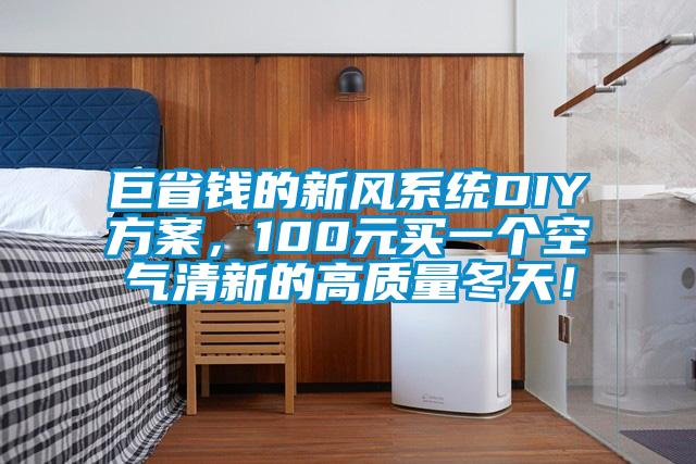 巨省錢(qián)的新風(fēng)系統(tǒng)DIY方案，100元買(mǎi)一個(gè)空氣清新的高質(zhì)量冬天！
