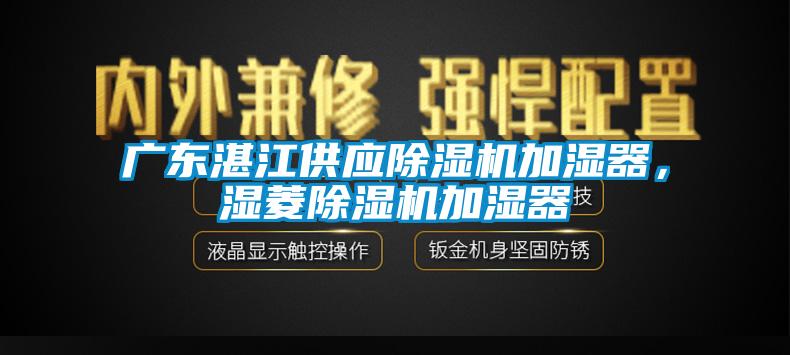 廣東湛江供應(yīng)除濕機(jī)加濕器，濕菱除濕機(jī)加濕器