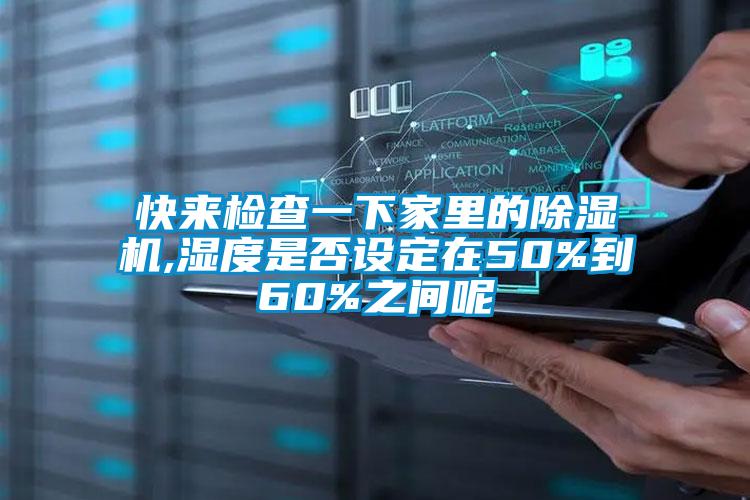 快來(lái)檢查一下家里的除濕機(jī),濕度是否設(shè)定在50%到60%之間呢