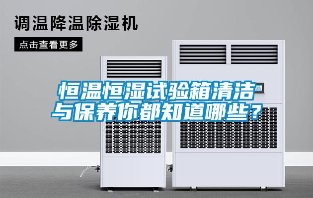 恒溫恒濕試驗箱清潔與保養(yǎng)你都知道哪些？