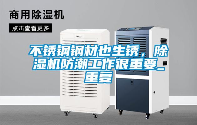 不銹鋼鋼材也生銹，除濕機(jī)防潮工作很重要_重復(fù)