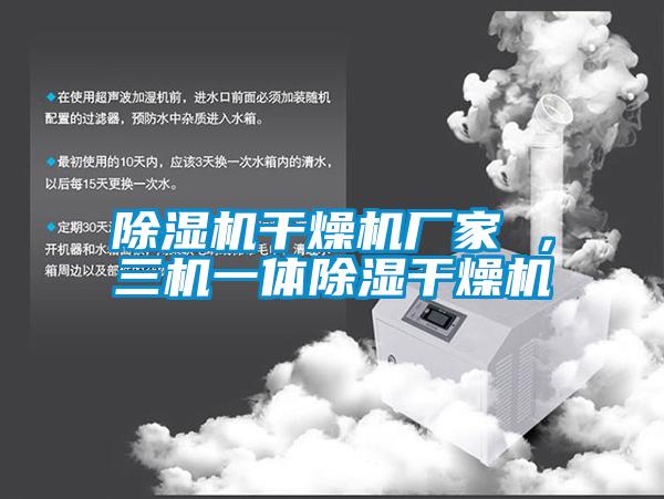 除濕機(jī)干燥機(jī)廠家 ，三機(jī)一體除濕干燥機(jī)