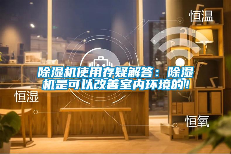 除濕機使用存疑解答：除濕機是可以改善室內(nèi)環(huán)境的！