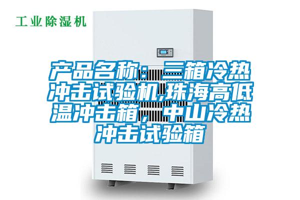 產(chǎn)品名稱：三箱冷熱沖擊試驗(yàn)機(jī),珠海高低溫沖擊箱，中山冷熱沖擊試驗(yàn)箱