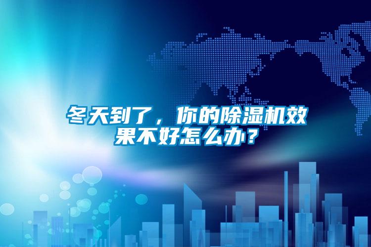 冬天到了，你的除濕機效果不好怎么辦？