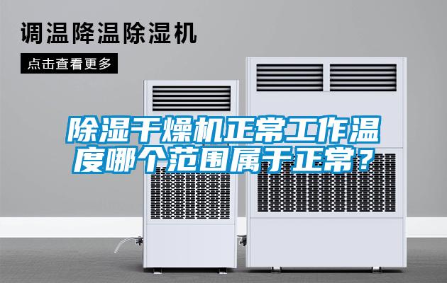 除濕干燥機(jī)正常工作溫度哪個范圍屬于正常？