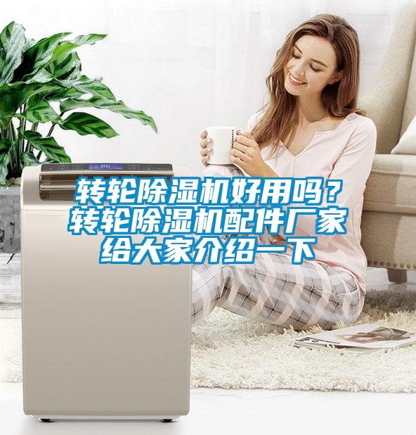 轉(zhuǎn)輪除濕機(jī)好用嗎？轉(zhuǎn)輪除濕機(jī)配件廠(chǎng)家給大家介紹一下