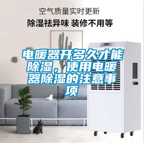 電暖器開(kāi)多久才能除濕，使用電暖器除濕的注意事項(xiàng)
