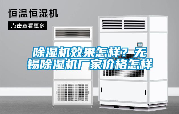 除濕機(jī)效果怎樣？無錫除濕機(jī)廠家價(jià)格怎樣