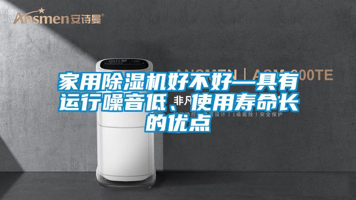 家用除濕機(jī)好不好—具有運(yùn)行噪音低、使用壽命長的優(yōu)點(diǎn)