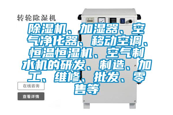 除濕機(jī)、加濕器、空氣凈化器、移動(dòng)空調(diào)、恒溫恒濕機(jī)、空氣制水機(jī)的研發(fā)、制造、加工、維修、批發(fā)、零售等