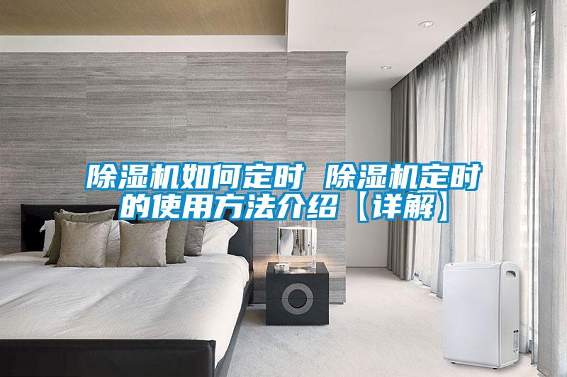 除濕機(jī)如何定時 除濕機(jī)定時的使用方法介紹【詳解】