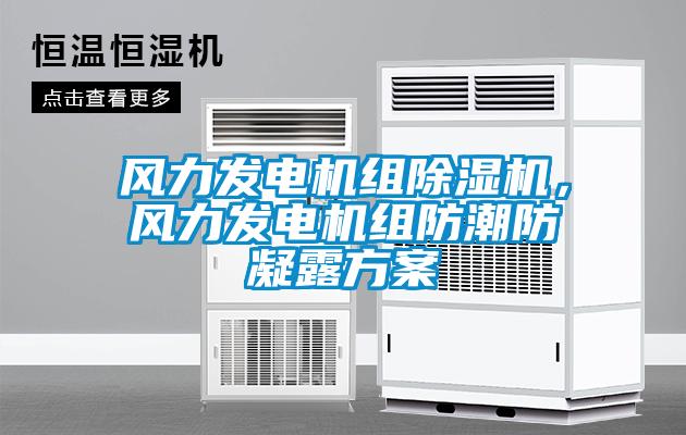 風力發(fā)電機組除濕機，風力發(fā)電機組防潮防凝露方案