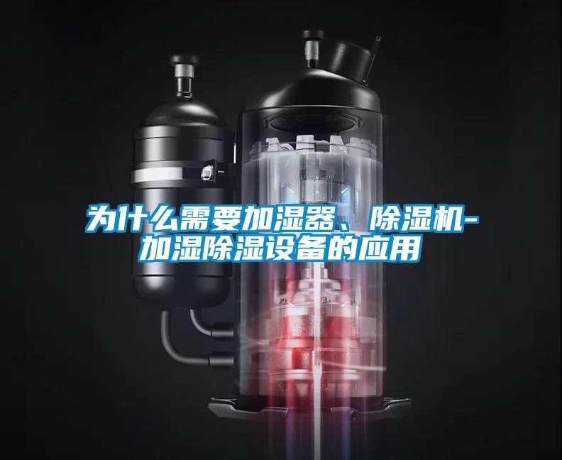 為什么需要加濕器、除濕機(jī)-加濕除濕設(shè)備的應(yīng)用