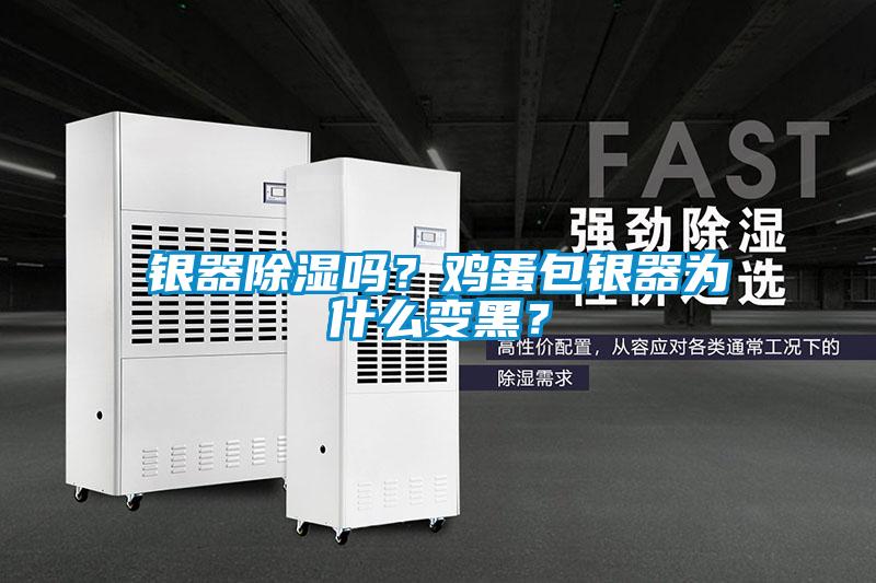 銀器除濕嗎？雞蛋包銀器為什么變黑？