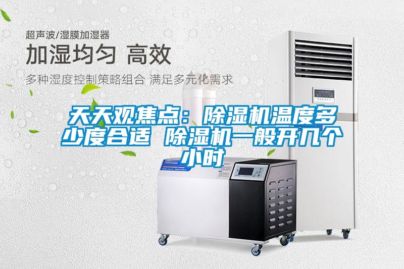 天天觀焦點(diǎn)：除濕機(jī)溫度多少度合適 除濕機(jī)一般開幾個(gè)小時(shí)