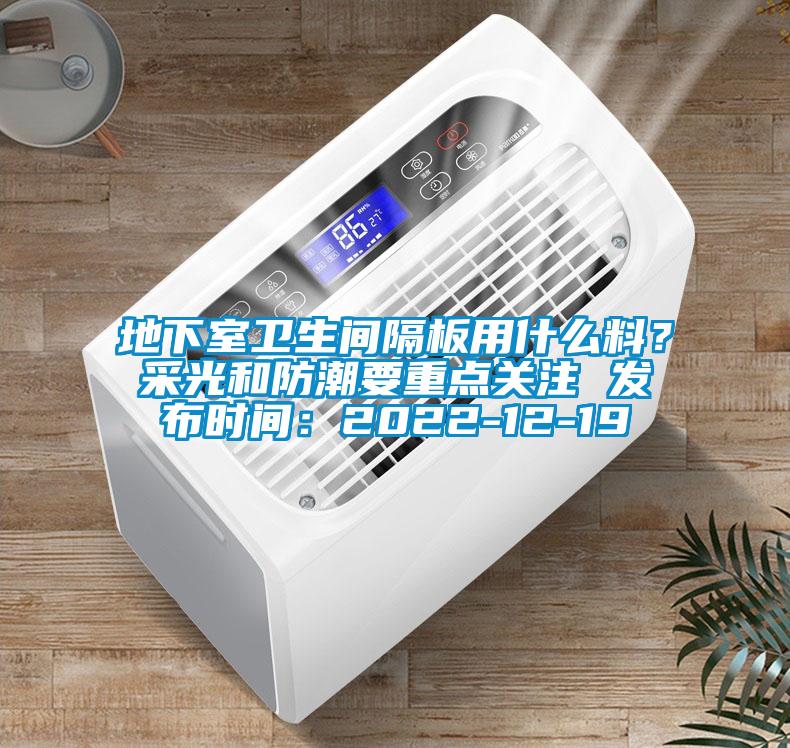 地下室衛(wèi)生間隔板用什么料？采光和防潮要重點關(guān)注 發(fā)布時間：2022-12-19