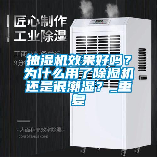 抽濕機效果好嗎？為什么用了除濕機還是很潮濕？_重復(fù)