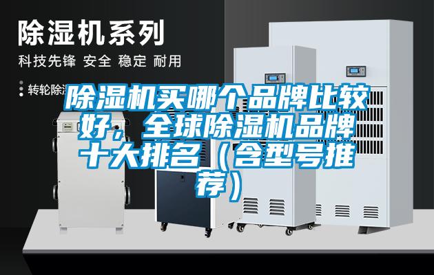 除濕機(jī)買哪個(gè)品牌比較好，全球除濕機(jī)品牌十大排名（含型號(hào)推薦）