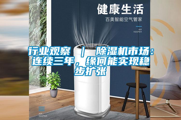 行業(yè)觀察 ｜ 除濕機(jī)市場：連續(xù)三年，緣何能實現(xiàn)穩(wěn)步擴(kuò)張