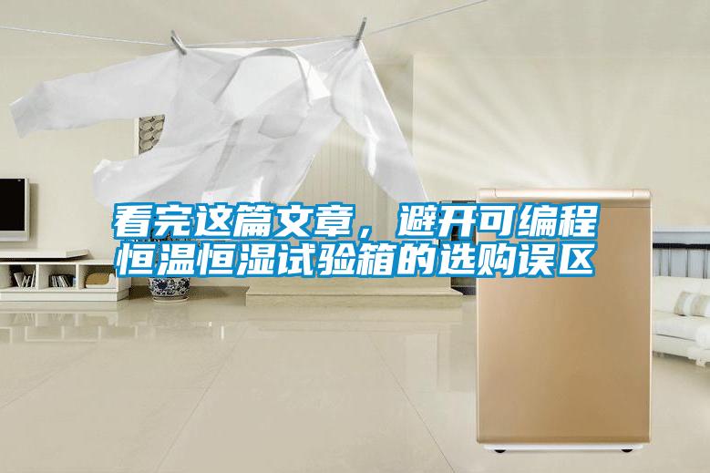 看完這篇文章，避開可編程恒溫恒濕試驗箱的選購誤區(qū)