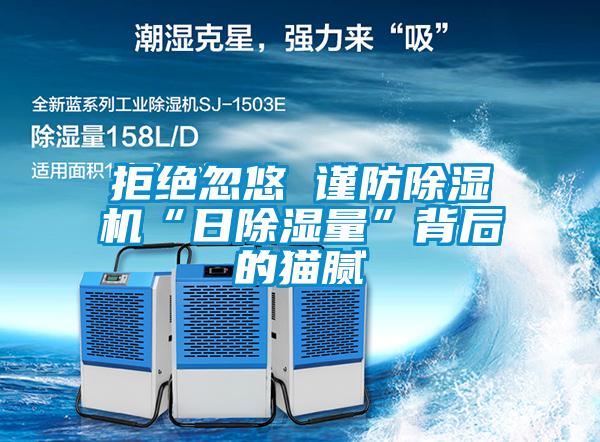 拒絕忽悠 謹(jǐn)防除濕機“日除濕量”背后的貓膩