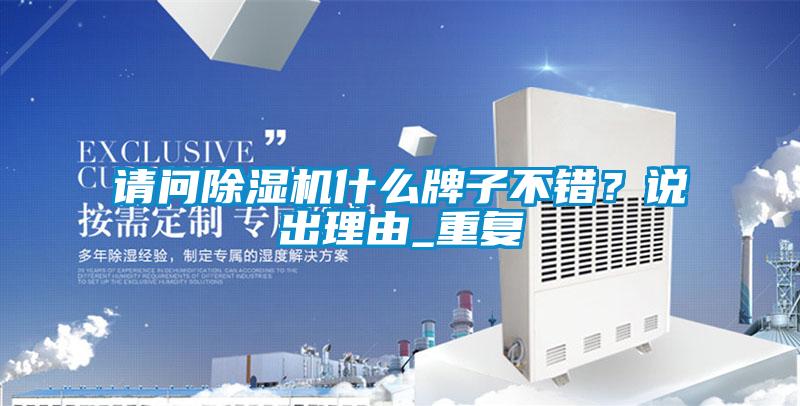 請(qǐng)問(wèn)除濕機(jī)什么牌子不錯(cuò)？說(shuō)出理由_重復(fù)