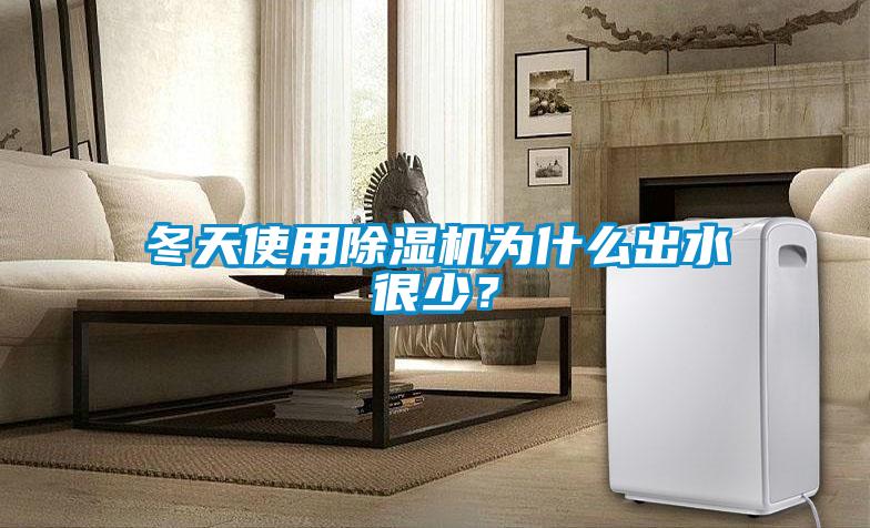 冬天使用除濕機為什么出水很少？