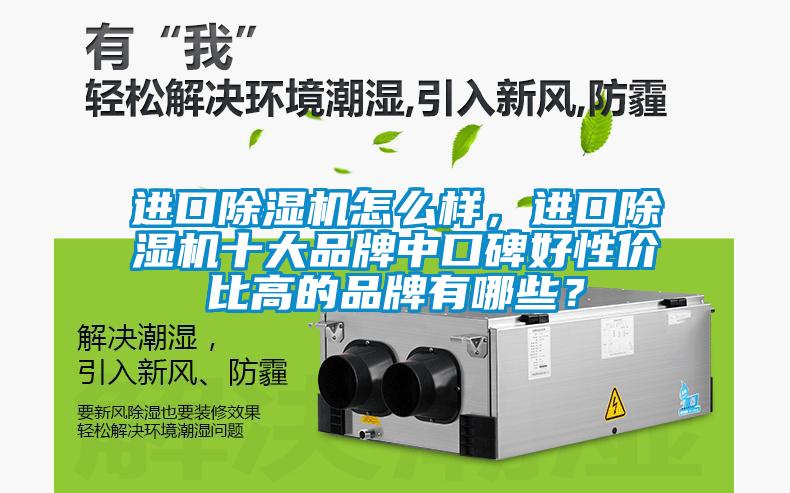進(jìn)口除濕機(jī)怎么樣，進(jìn)口除濕機(jī)十大品牌中口碑好性價比高的品牌有哪些？