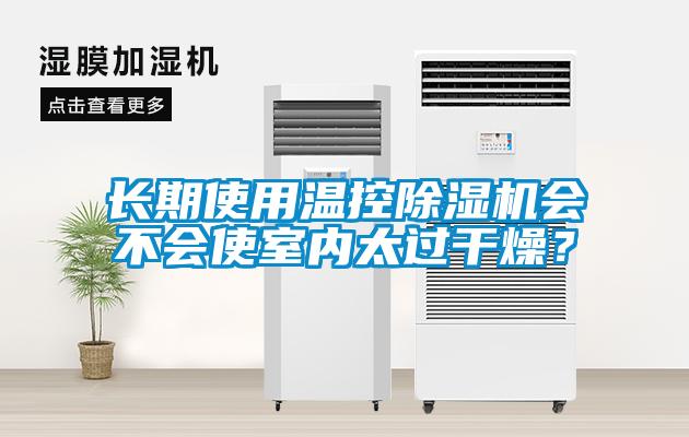 長期使用溫控除濕機會不會使室內(nèi)太過干燥？