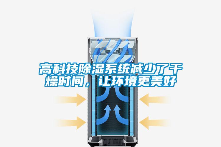 高科技除濕系統(tǒng)減少了干燥時(shí)間，讓環(huán)境更美好