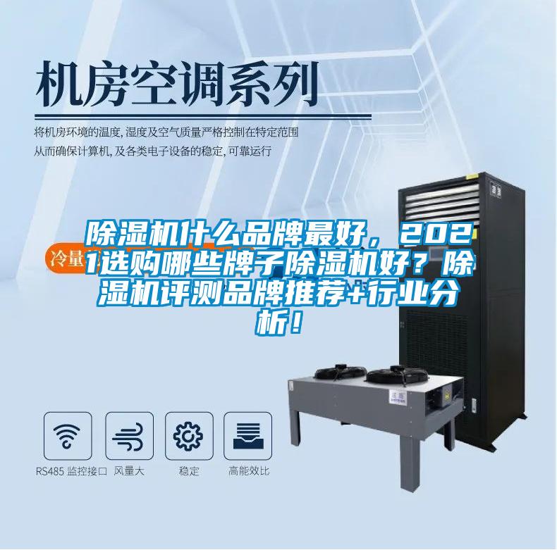 除濕機(jī)什么品牌最好，2021選購(gòu)哪些牌子除濕機(jī)好？除濕機(jī)評(píng)測(cè)品牌推薦+行業(yè)分析！