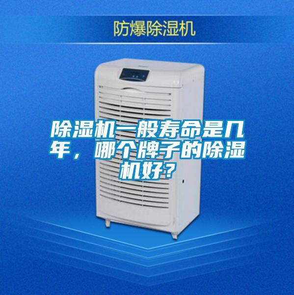 除濕機(jī)一般壽命是幾年，哪個(gè)牌子的除濕機(jī)好？