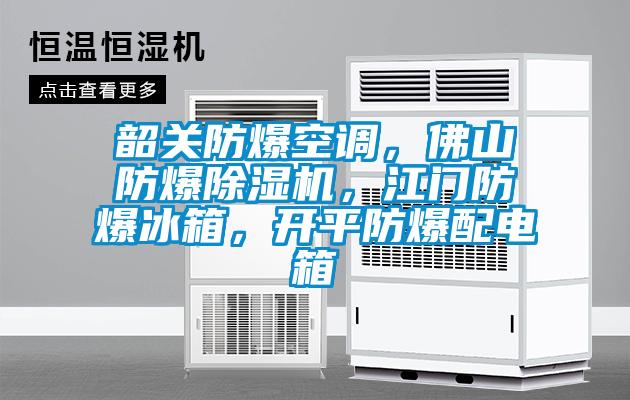 韶關防爆空調(diào)，佛山防爆除濕機，江門防爆冰箱，開平防爆配電箱