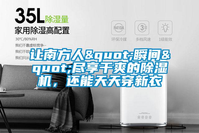 讓南方人"瞬間"盡享干爽的除濕機(jī)，還能天天穿新衣