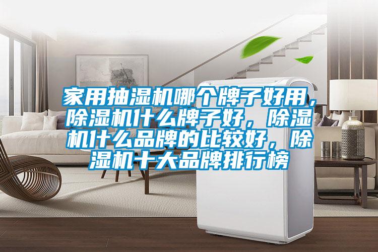 家用抽濕機(jī)哪個(gè)牌子好用，除濕機(jī)什么牌子好，除濕機(jī)什么品牌的比較好，除濕機(jī)十大品牌排行榜